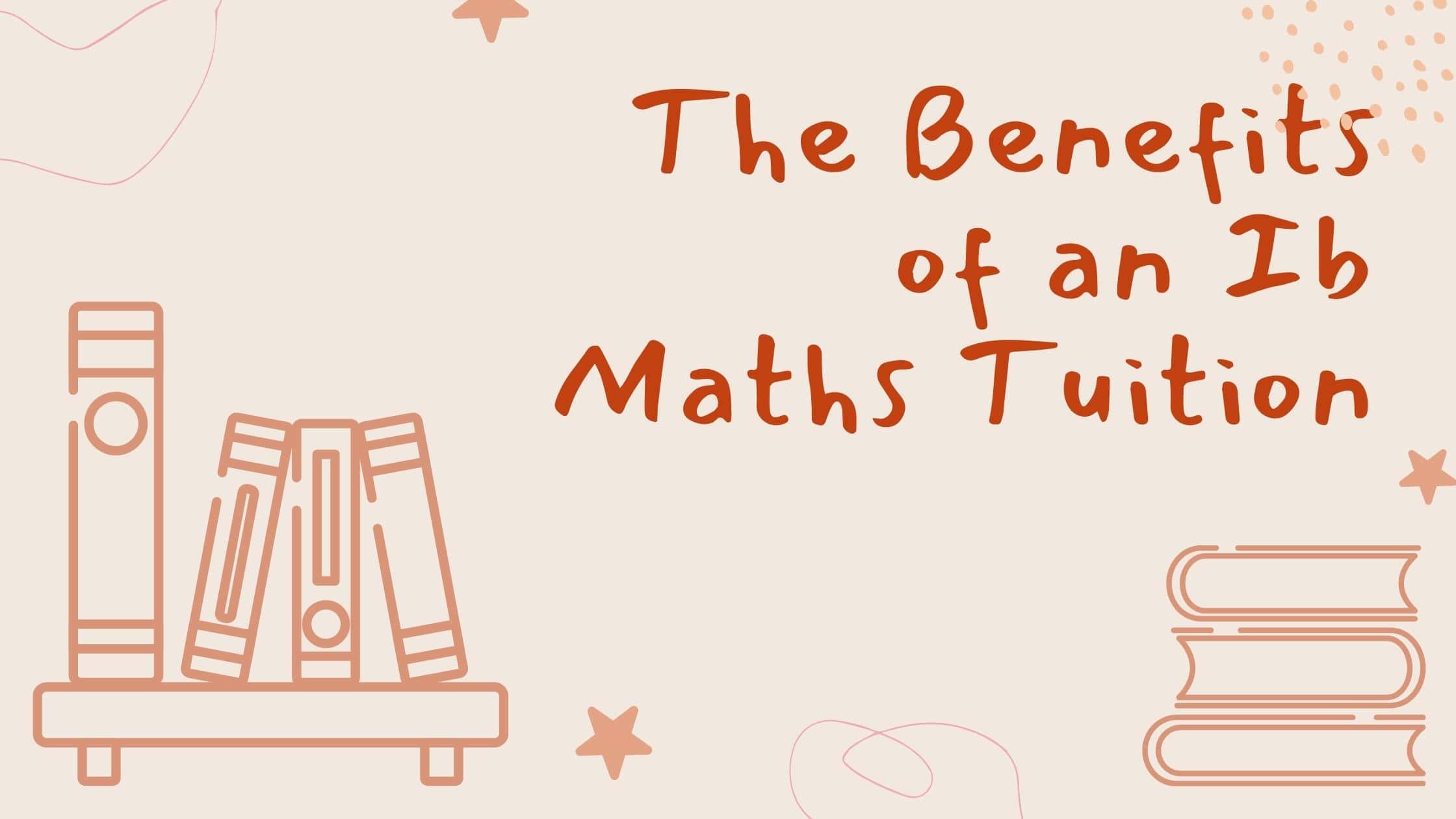 The Benefits of an Ib Maths Tuition